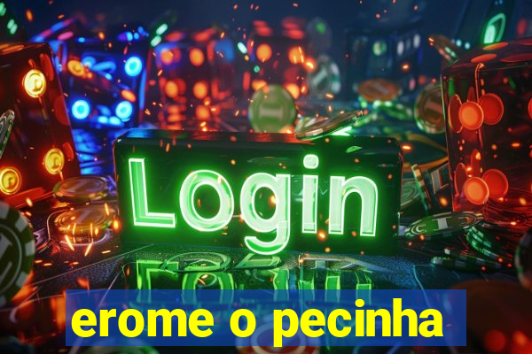 erome o pecinha